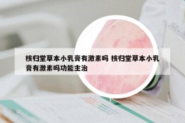 核歸堂草本小乳膏有激素嗎 核歸堂草本小乳膏有激素嗎功能主治