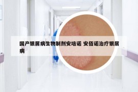 國(guó)產(chǎn)銀屑病生物制劑安培諾 安佰諾治療銀屑病