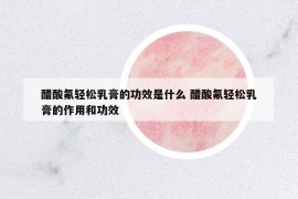 醋酸氟輕松乳膏的功效是什么 醋酸氟輕松乳膏的作用和功效