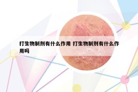 打生物制劑有什么作用 打生物制劑有什么作用嗎