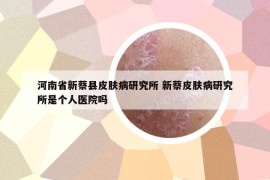 河南省新蔡縣皮膚病研究所 新蔡皮膚病研究所是個人醫(yī)院嗎