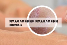 調(diào)節(jié)免疫力的生物制劑 調(diào)節(jié)免疫力的生物制劑有哪些藥