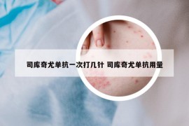 司庫奇尤單抗一次打幾針 司庫奇尤單抗用量