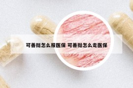 可善挺怎么報醫(yī)保 可善挺怎么走醫(yī)保