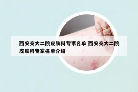 西安交大二院皮膚科專家名單 西安交大二院皮膚科專家名單介紹