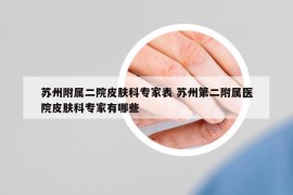 蘇州附屬二院皮膚科專家表 蘇州第二附屬醫(yī)院皮膚科專家有哪些