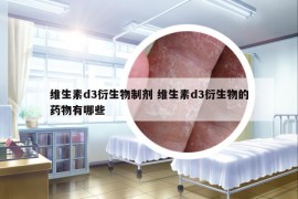 維生素d3衍生物制劑 維生素d3衍生物的藥物有哪些