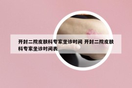 開封二院皮膚科專家坐診時間 開封二院皮膚科專家坐診時間表