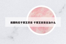 我要購買千草王藥膏 千草王軟膏主治什么