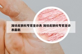 濰坊皮膚科專家坐診表 濰坊皮膚科專家坐診表最新