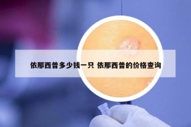 依那西普多少錢(qián)一只 依那西普的價(jià)格查詢(xún)