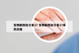 生物制劑白介素17 生物制劑白介素17單抗價(jià)格
