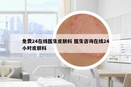 免費24在線醫(yī)生皮膚科 醫(yī)生咨詢在線24小時皮膚科