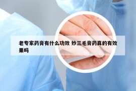 老專家藥膏有什么功效 妙三毛膏藥真的有效果嗎