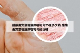 醋酸曲安奈德益康唑乳膏25克多少錢 醋酸曲安奈德益康唑乳膏的價格