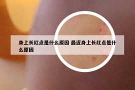 身上長紅點(diǎn)是什么原因 最近身上長紅點(diǎn)是什么原因