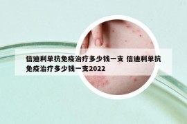 信迪利單抗免疫治療多少錢一支 信迪利單抗免疫治療多少錢一支2022