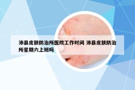 沛縣皮膚防治所醫(yī)院工作時(shí)間 沛縣皮膚防治所星期六上班嗎