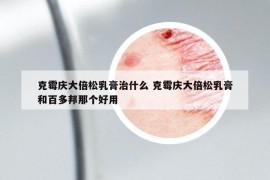 克霉慶大倍松乳膏治什么 克霉慶大倍松乳膏和百多邦那個好用