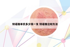 特諾雅單抗多少錢一支 特諾雅注射方法