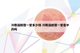 冷敷凝膠德一堂多少錢 冷敷凝膠德一堂是中藥嗎