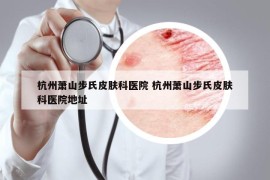 杭州蕭山步氏皮膚科醫(yī)院 杭州蕭山步氏皮膚科醫(yī)院地址