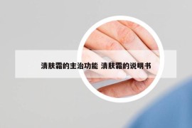 清膚霜的主治功能 清膚霜的說明書