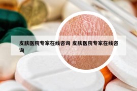 皮膚醫(yī)院專家在線咨詢 皮膚醫(yī)院專家在線咨詢