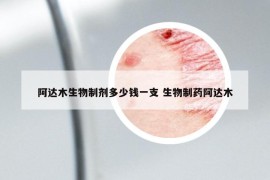 阿達(dá)木生物制劑多少錢一支 生物制藥阿達(dá)木