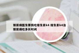 銀屑病醫(yī)生要我吃維生素k4 維生素k4治銀屑病吃多長時間