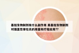 善挺生物制劑有什么副作用 美善挺生物制劑對(duì)強(qiáng)直性脊柱炎的用量和療程應(yīng)用??