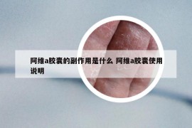 阿維a膠囊的副作用是什么 阿維a膠囊使用說(shuō)明