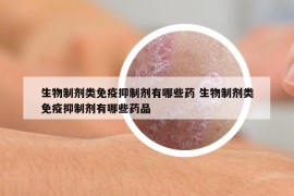 生物制劑類免疫抑制劑有哪些藥 生物制劑類免疫抑制劑有哪些藥品