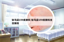 駐馬店159皮膚科 駐馬店159皮膚科主任侯栓
