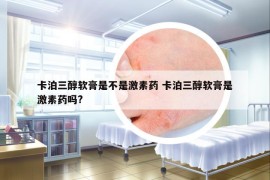 卡泊三醇軟膏是不是激素藥 卡泊三醇軟膏是激素藥嗎?