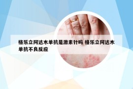 格樂立阿達(dá)木單抗是激素針嗎 格樂立阿達(dá)木單抗不良反應(yīng)