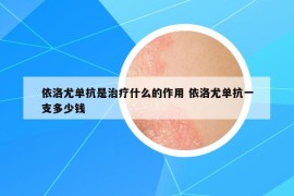 依洛尤單抗是治療什么的作用 依洛尤單抗一支多少錢