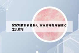 寶寶后背有青色胎記 寶寶后背有青色胎記 怎么按摩