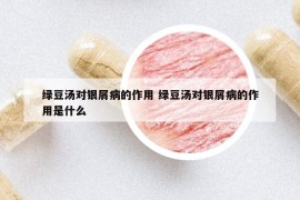 綠豆湯對銀屑病的作用 綠豆湯對銀屑病的作用是什么