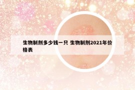生物制劑多少錢一只 生物制劑2021年價(jià)格表