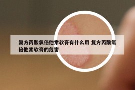 復(fù)方丙酸氯倍他索軟膏有什么用 復(fù)方丙酸氯倍他索軟膏的危害
