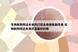生物制劑阿達(dá)木單抗打后會有哪些副作用 生物制劑阿達(dá)木單抗是最好的嘛