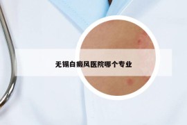 無錫白癜風(fēng)醫(yī)院哪個專業(yè)