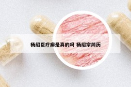 楊紹臣療癬是真的嗎 楊紹宗簡歷