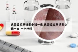 達雷妥尤單抗多少錢一支 達雷妥尤單抗多少錢一支 一個療程