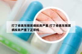 打了修美樂銀屑病反而嚴(yán)重 打了修美樂銀屑病反而嚴(yán)重了正常嗎