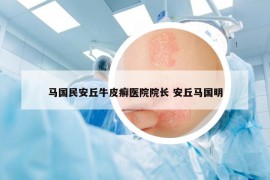 馬國民安丘牛皮癬醫(yī)院院長 安丘馬國明
