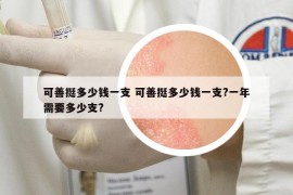 可善挺多少錢一支 可善挺多少錢一支?一年需要多少支?