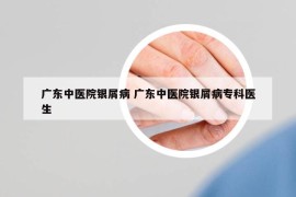 廣東中醫(yī)院銀屑病 廣東中醫(yī)院銀屑病?？漆t(yī)生
