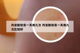 丹皮酚軟膏一天用幾次 丹皮酚軟膏一天用幾次比較好